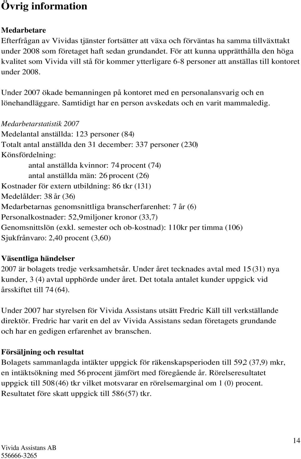 Under 2007 ökade bemanningen på kontoret med en personalansvarig och en lönehandläggare. Samtidigt har en person avskedats och en varit mammaledig.