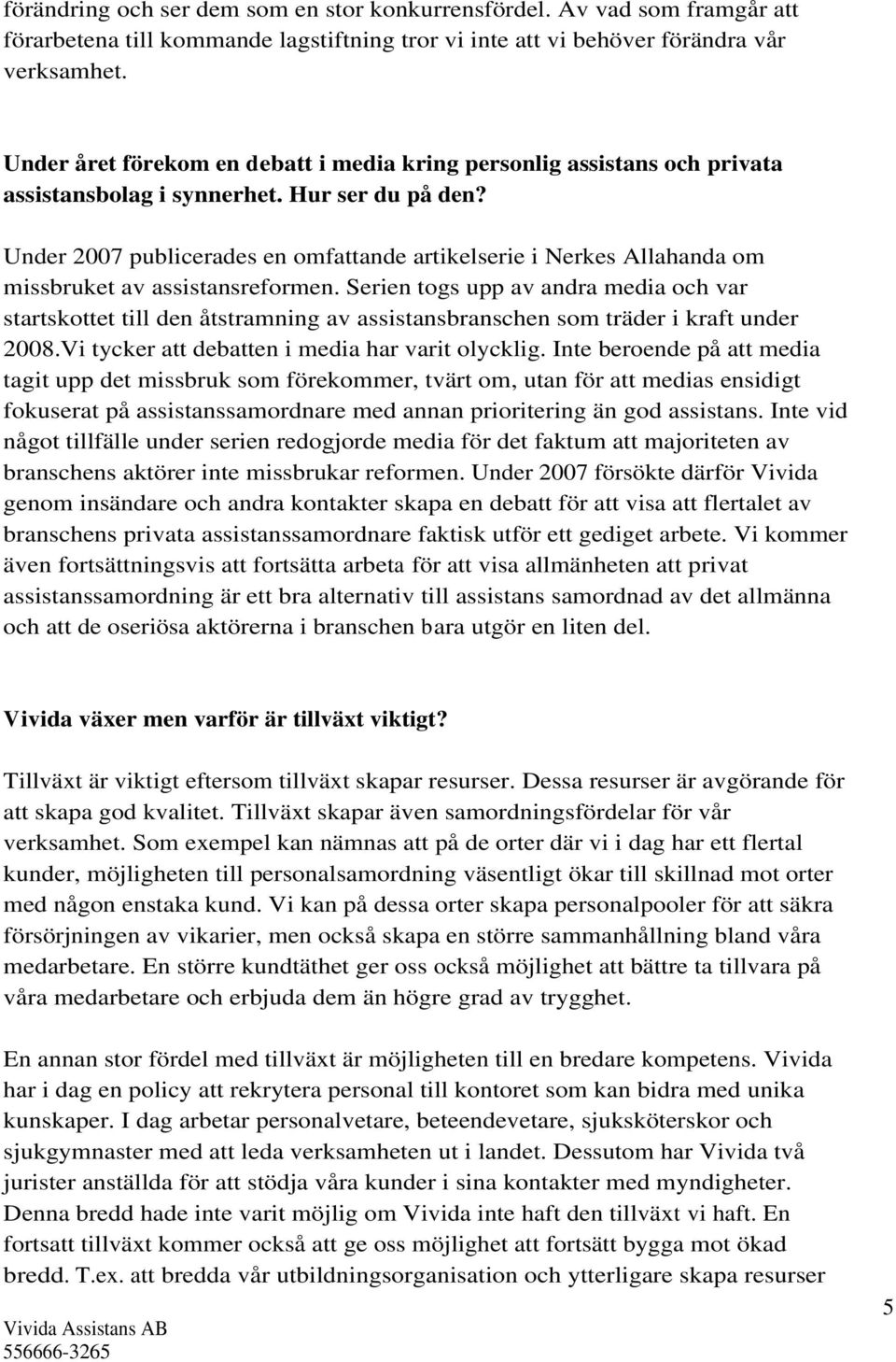 Under 2007 publicerades en omfattande artikelserie i Nerkes Allahanda om missbruket av assistansreformen.