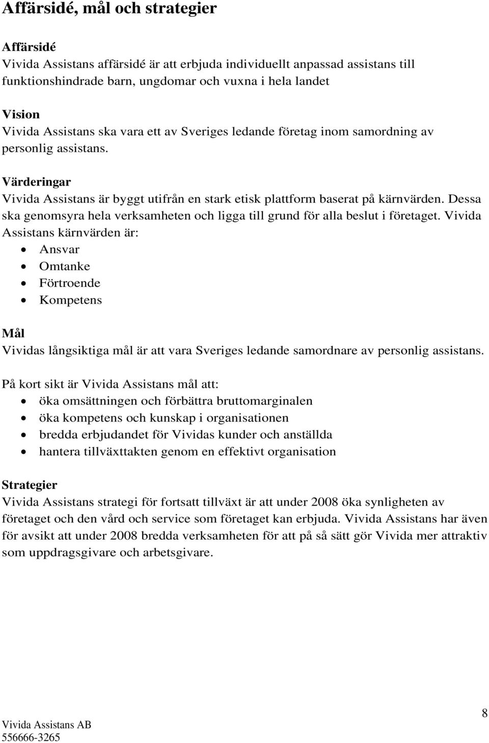 Dessa ska genomsyra hela verksamheten och ligga till grund för alla beslut i företaget.