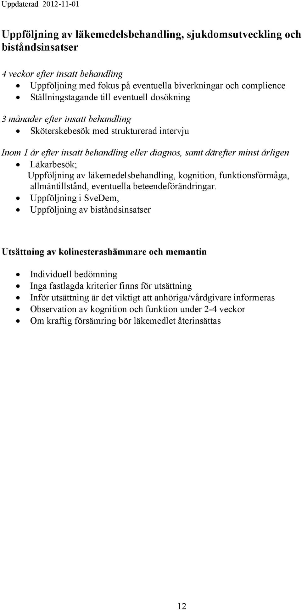 läkemedelsbehandling, kognition, funktionsförmåga, allmäntillstånd, eventuella beteendeförändringar.