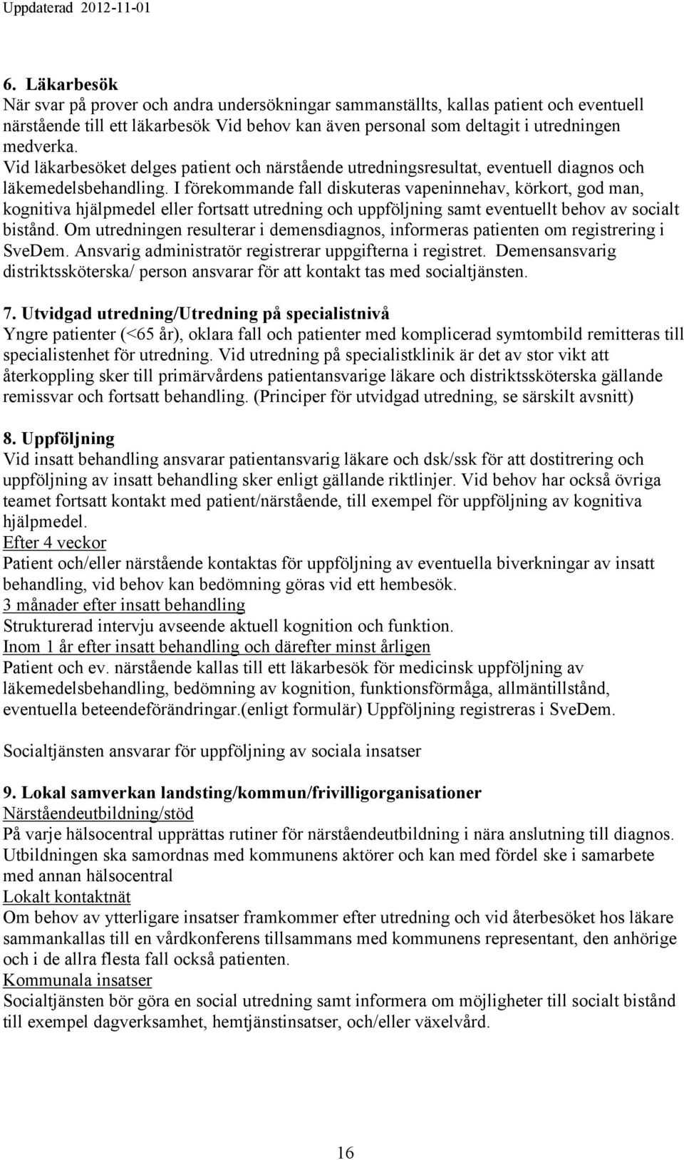 I förekommande fall diskuteras vapeninnehav, körkort, god man, kognitiva hjälpmedel eller fortsatt utredning och uppföljning samt eventuellt behov av socialt bistånd.