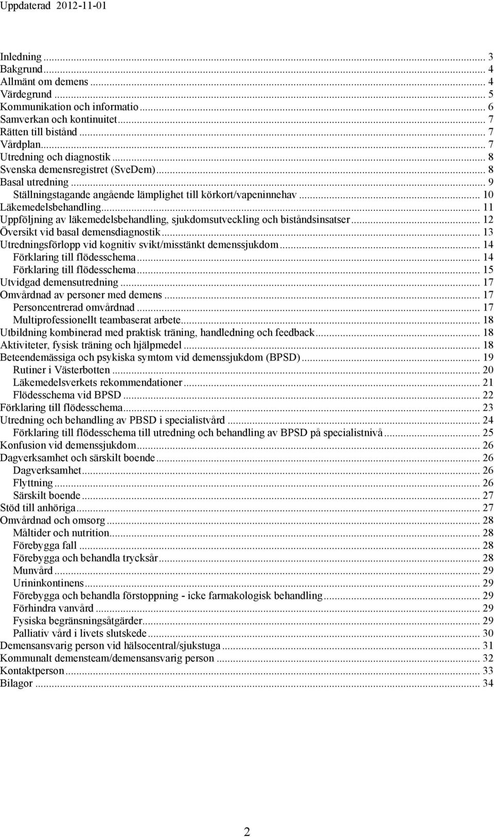 .. 11 Uppföljning av läkemedelsbehandling, sjukdomsutveckling och biståndsinsatser... 12 Översikt vid basal demensdiagnostik... 13 Utredningsförlopp vid kognitiv svikt/misstänkt demenssjukdom.