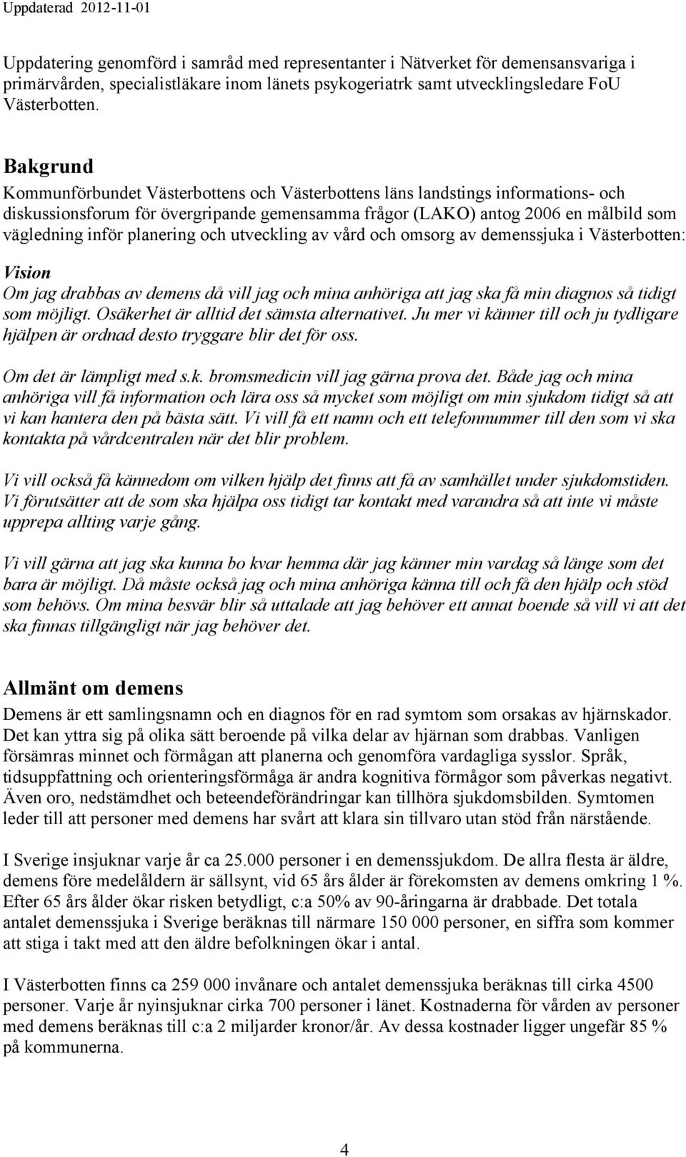 planering och utveckling av vård och omsorg av demenssjuka i Västerbotten: Vision Om jag drabbas av demens då vill jag och mina anhöriga att jag ska få min diagnos så tidigt som möjligt.