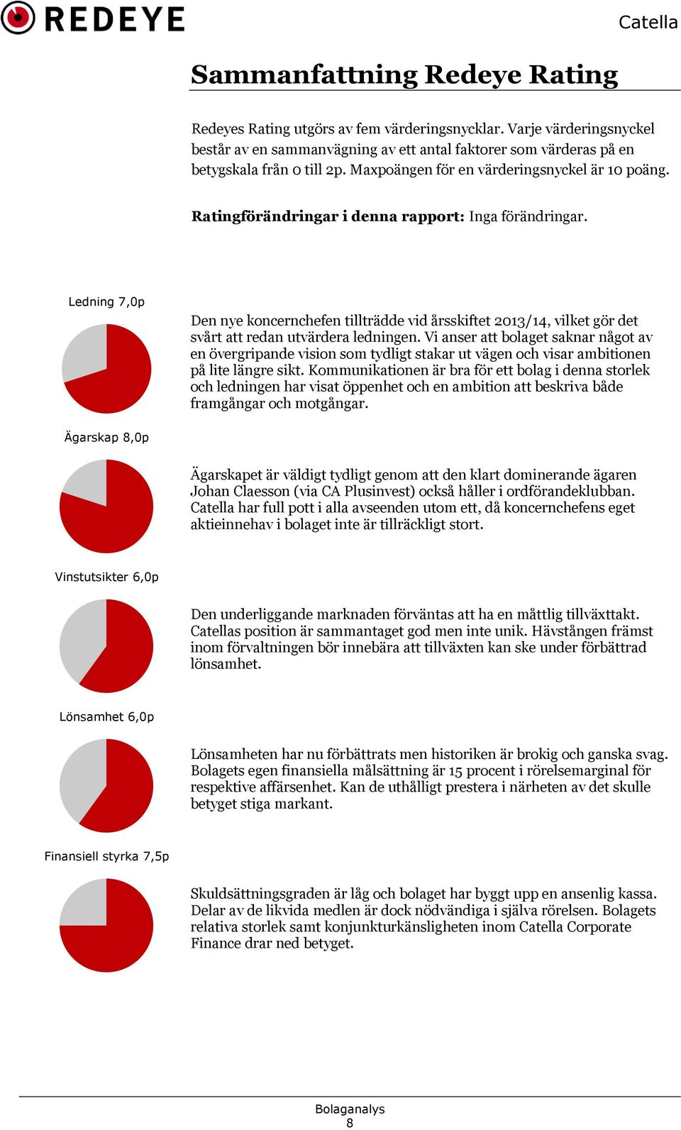 Ratingförändringar i denna rapport: Inga förändringar. Ledning 7,0p Den nye koncernchefen tillträdde vid årsskiftet 2013/14, vilket gör det svårt att redan utvärdera ledningen.