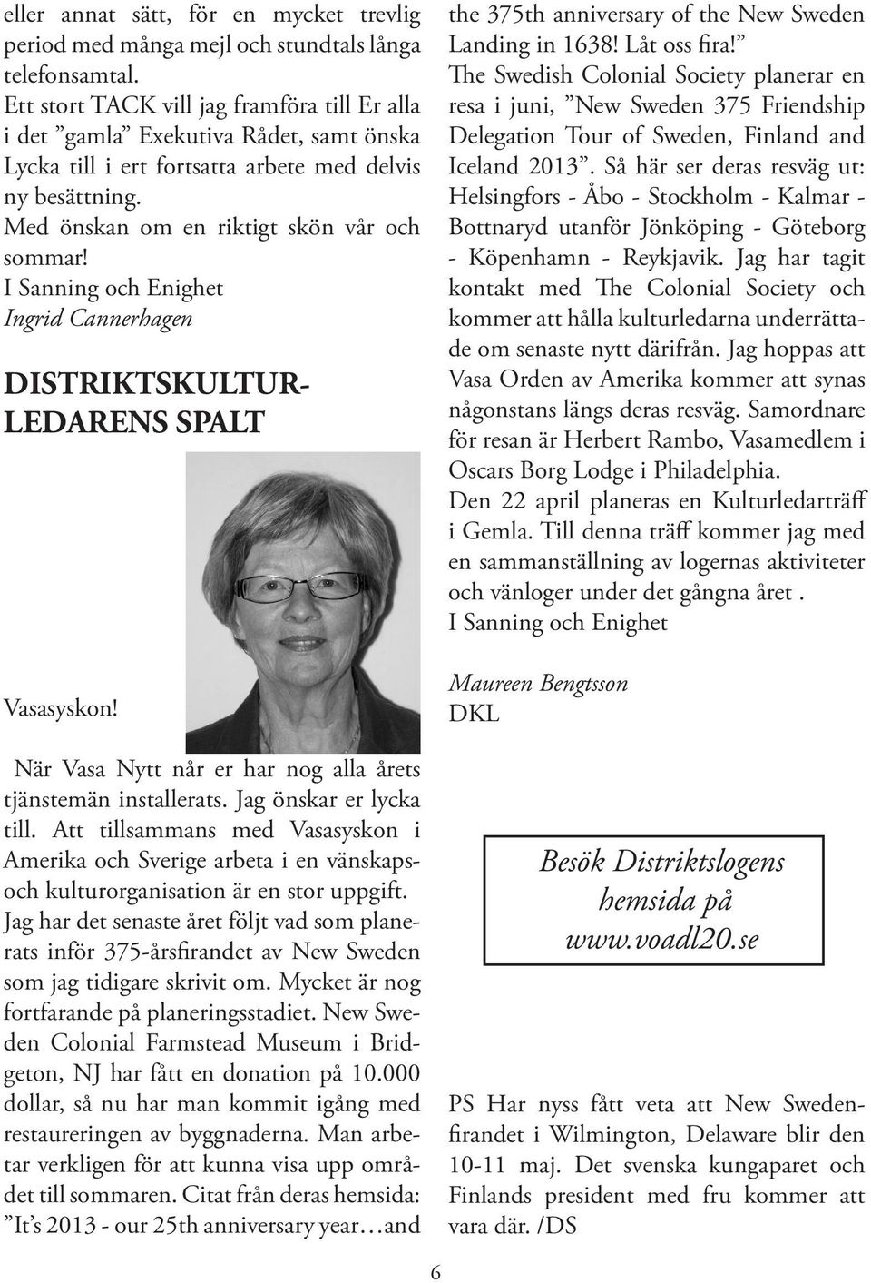 I Sanning och Enighet Ingrid Cannerhagen DISTRIKTSKULTUR- LEDARENS SPALT Vasasyskon! När Vasa Nytt når er har nog alla årets tjänstemän installerats. Jag önskar er lycka till.