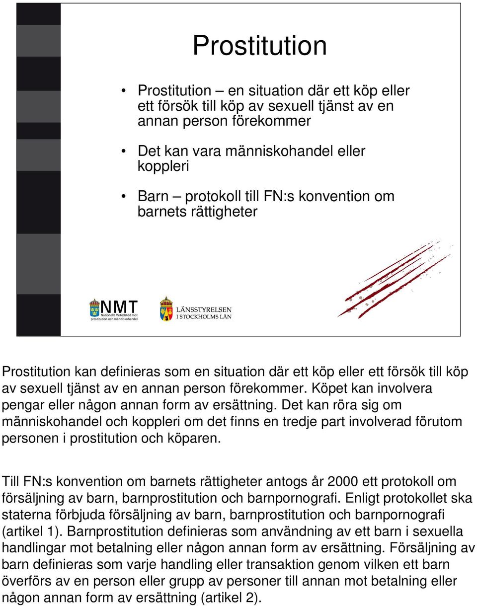 Köpet kan involvera pengar eller någon annan form av ersättning. Det kan röra sig om människohandel och koppleri om det finns en tredje part involverad förutom personen i prostitution och köparen.