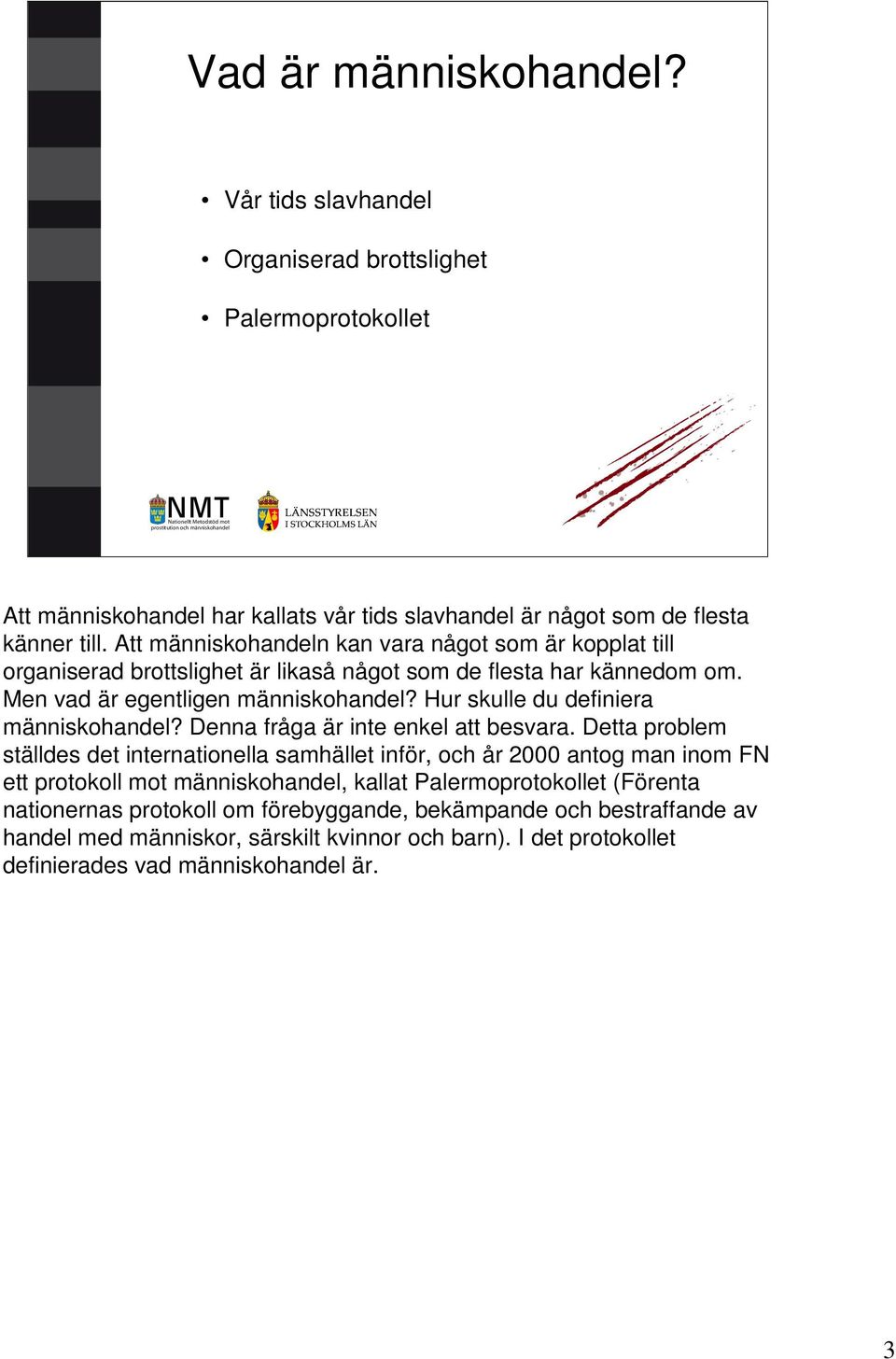 Att människohandeln kan vara något som är kopplat till organiserad brottslighet är likaså något som de flesta har kännedom om. Men vad är egentligen människohandel?