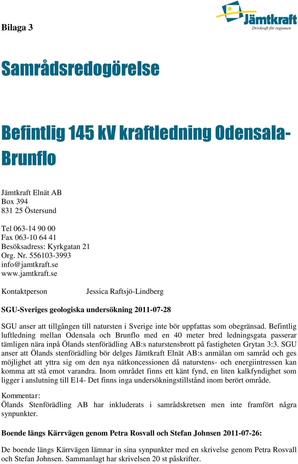 se www.jamtkraft.se Kontaktperson Jessica Raftsjö-Lindberg SGU-Sveriges geologiska undersökning 2011-07-28 SGU anser att tillgången till natursten i Sverige inte bör uppfattas som obegränsad.