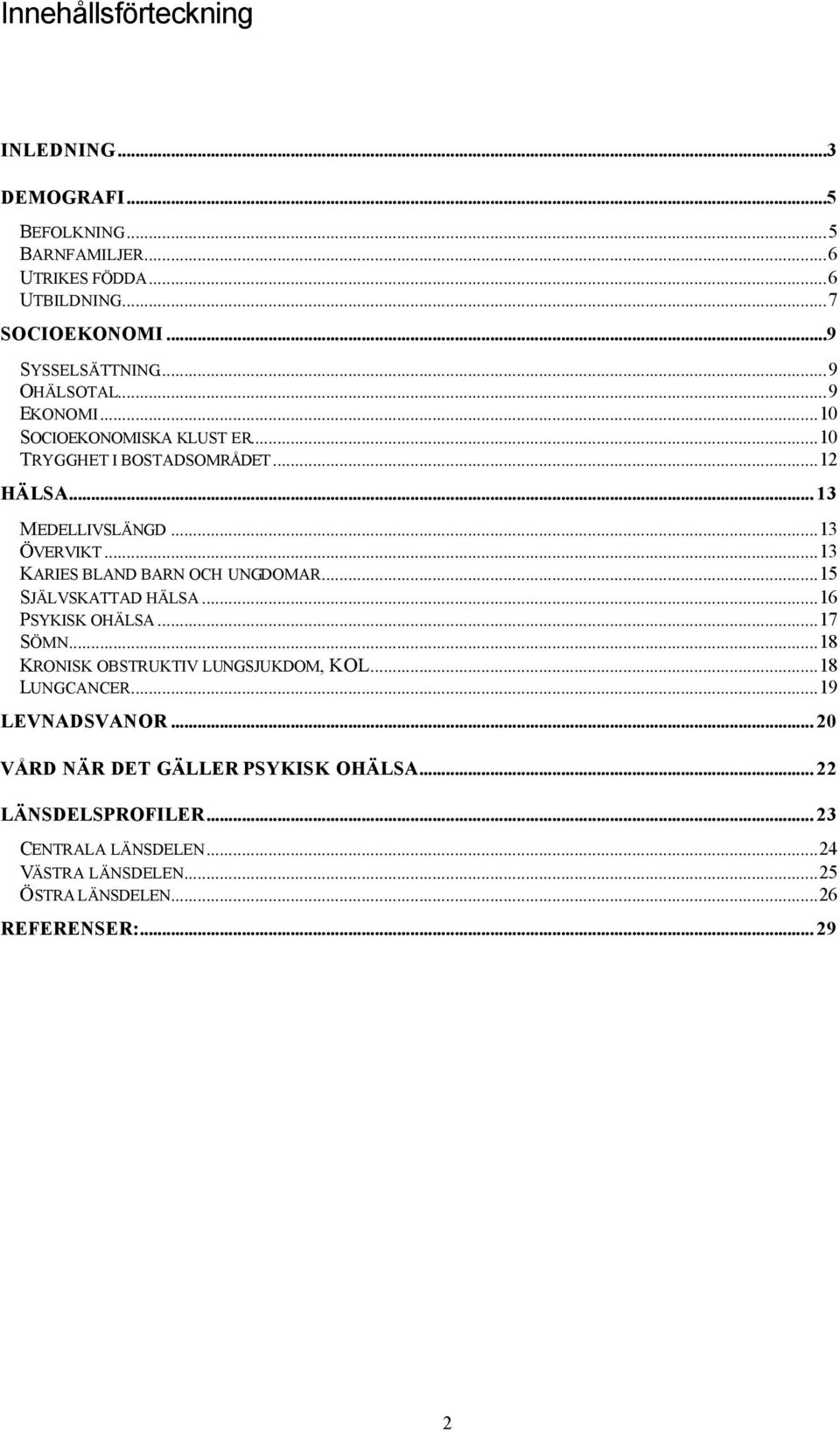 ..13 KARIES BLAND BARN OCH UNGDOMAR...15 SJÄLVSKATTAD HÄLSA...16 PSYKISK OHÄLSA...17 SÖMN...18 KRONISK OBSTRUKTIV LUNGSJUKDOM, KOL...18 LUNGCANCER.