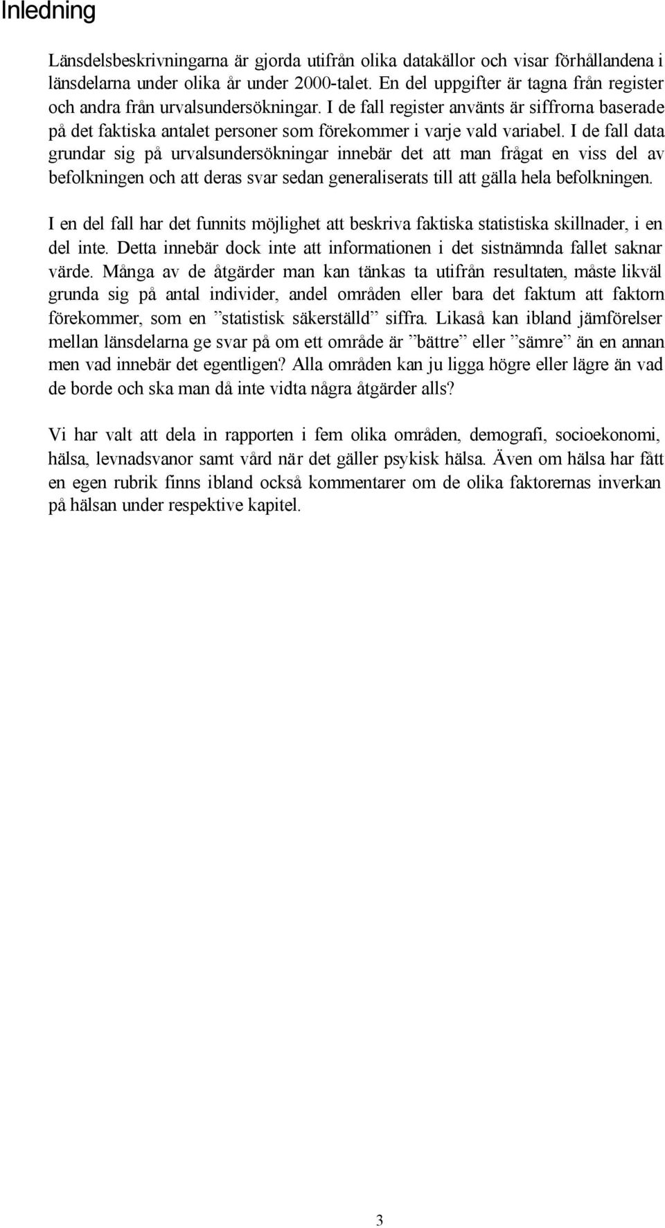 I de fall data grundar sig på urvalsundersökningar innebär det att man frågat en viss del av befolkningen och att deras svar sedan generaliserats till att gälla hela befolkningen.