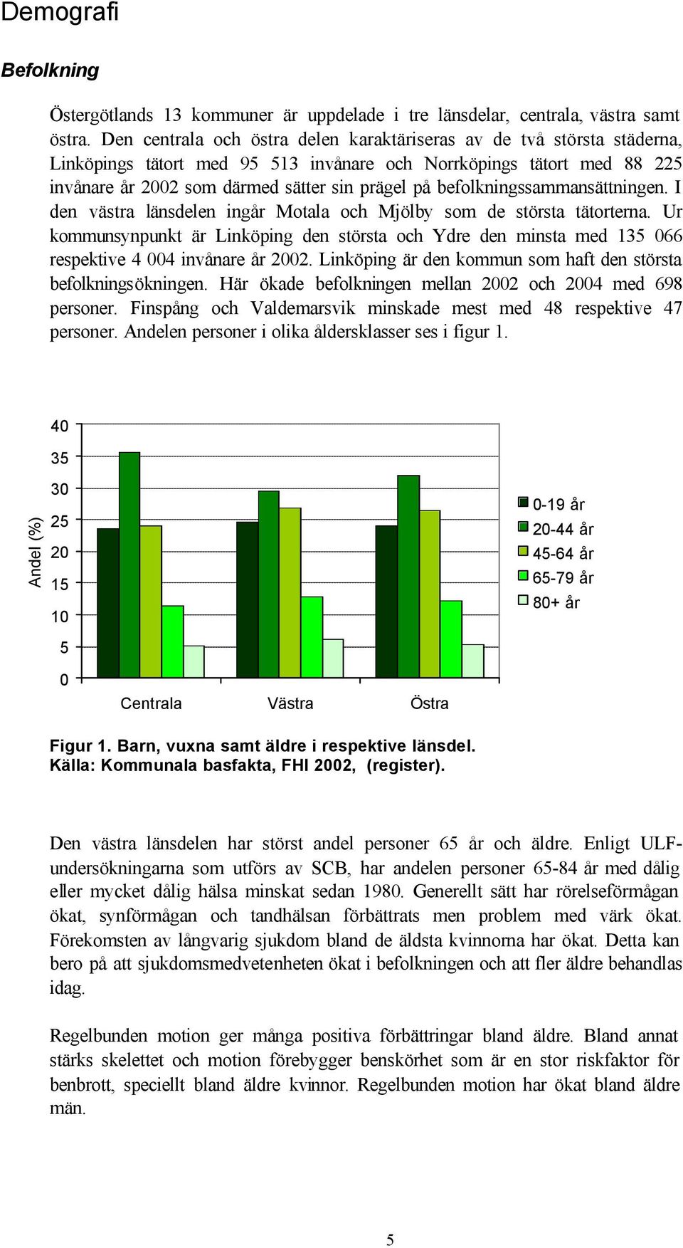 befolkningssammansättningen. I den västra länsdelen ingår Motala och Mjölby som de största tätorterna.