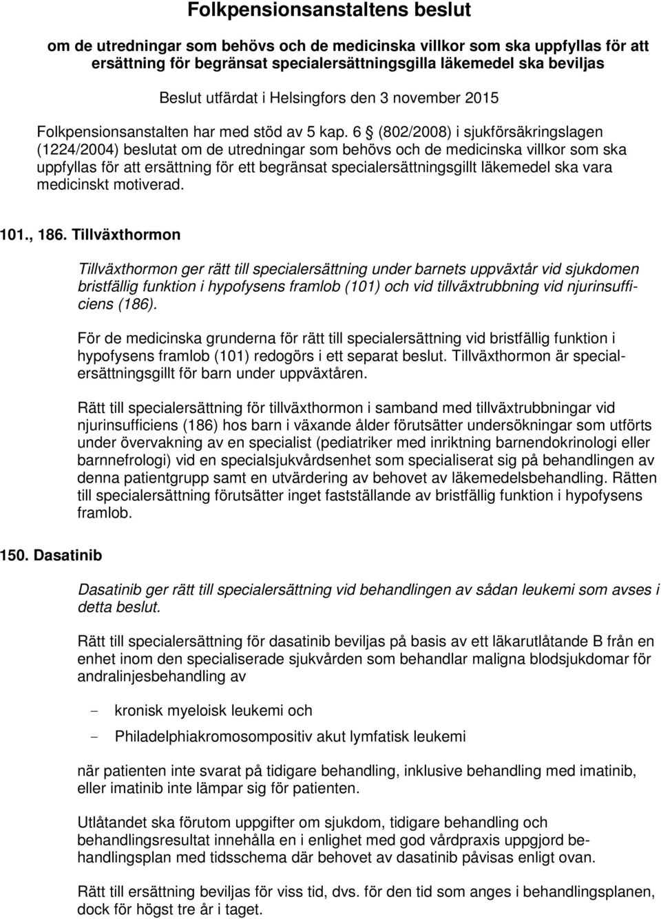 6 (802/2008) i sjukförsäkringslagen (1224/2004) beslutat om de utredningar som behövs och de medicinska villkor som ska uppfyllas för att ersättning för ett begränsat specialersättningsgillt