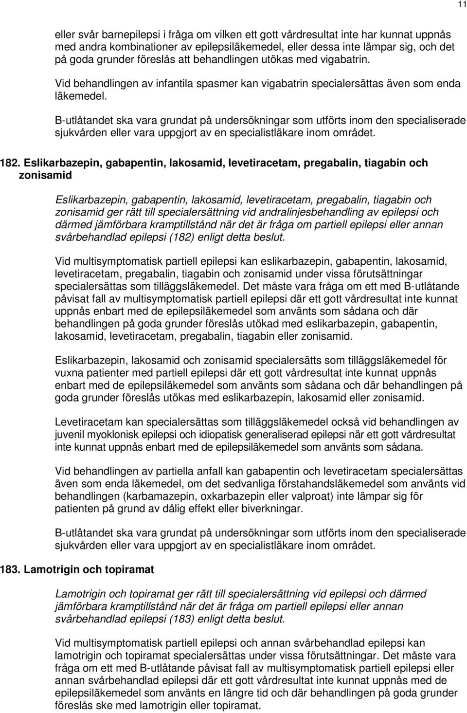 B-utlåtandet ska vara grundat på undersökningar som utförts inom den specialiserade sjukvården eller vara uppgjort av en specialistläkare inom området. 182.