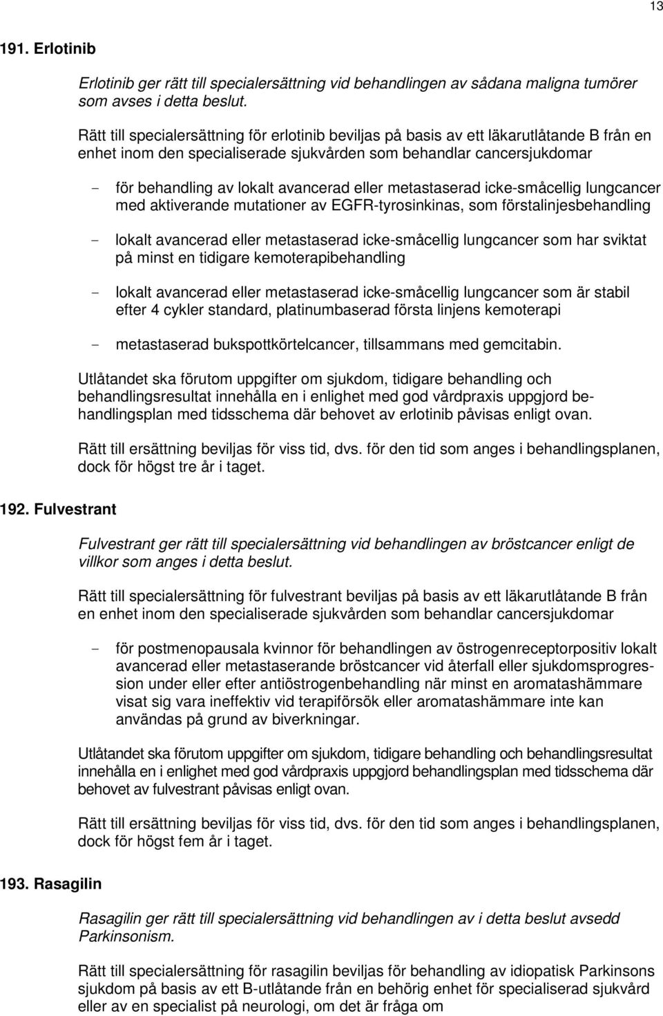 eller metastaserad icke-småcellig lungcancer med aktiverande mutationer av EGFR-tyrosinkinas, som förstalinjesbehandling - lokalt avancerad eller metastaserad icke-småcellig lungcancer som har