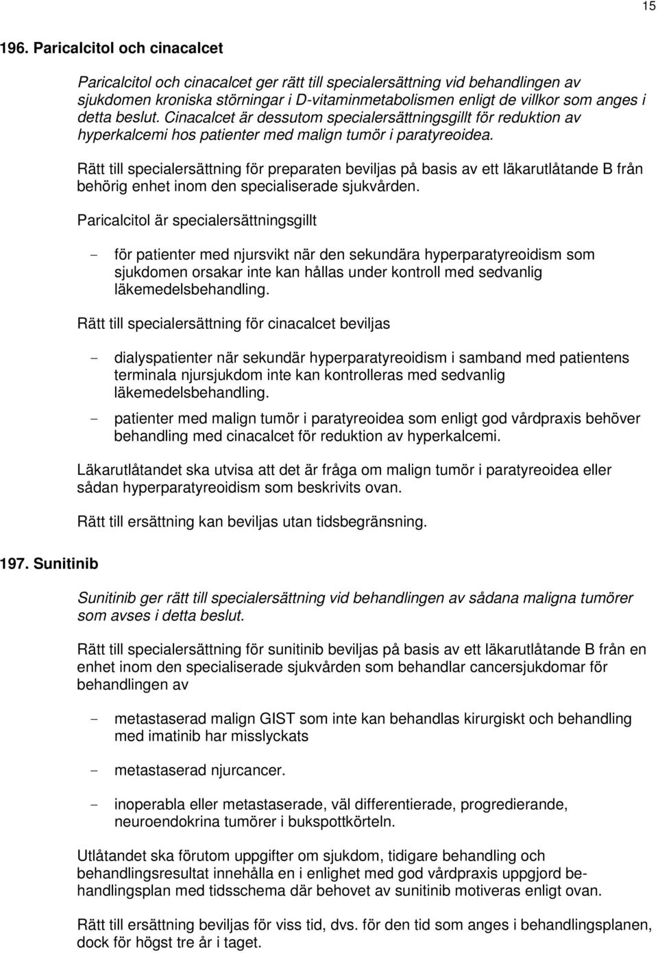 beslut. Cinacalcet är dessutom specialersättningsgillt för reduktion av hyperkalcemi hos patienter med malign tumör i paratyreoidea.