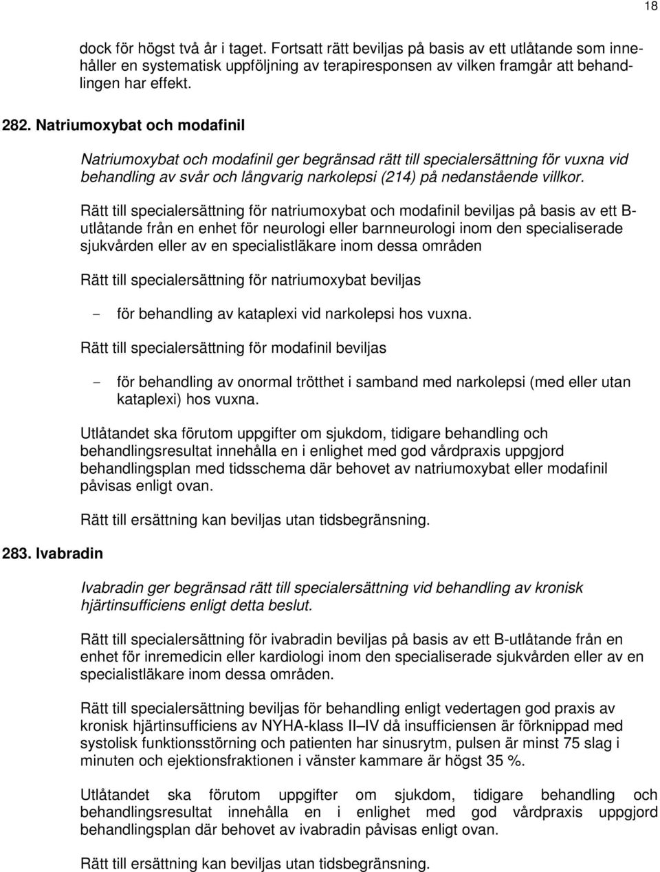 Ivabradin Natriumoxybat och modafinil ger begränsad rätt till specialersättning för vuxna vid behandling av svår och långvarig narkolepsi (214) på nedanstående villkor.