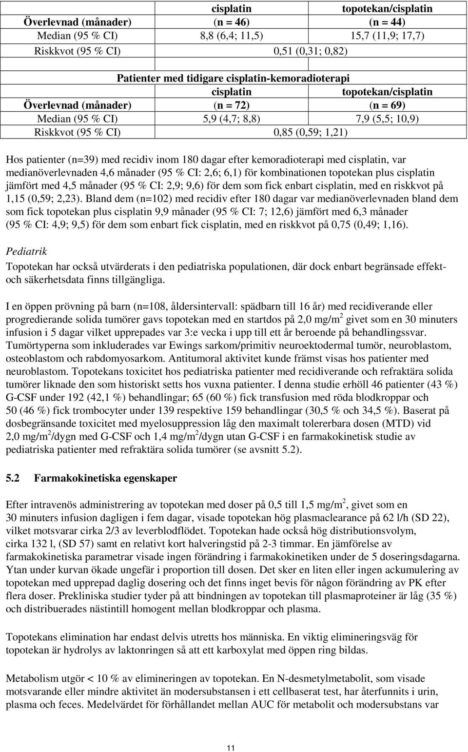 (n=39) med recidiv inom 180 dagar efter kemoradioterapi med cisplatin, var medianöverlevnaden 4,6 månader (95 % CI: 2,6; 6,1) för kombinationen topotekan plus cisplatin jämfört med 4,5 månader (95 %