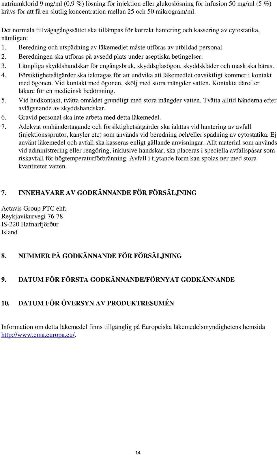 Beredningen ska utföras på avsedd plats under aseptiska betingelser. 3. Lämpliga skyddshandskar för engångsbruk, skyddsglasögon, skyddskläder och mask ska bäras. 4.