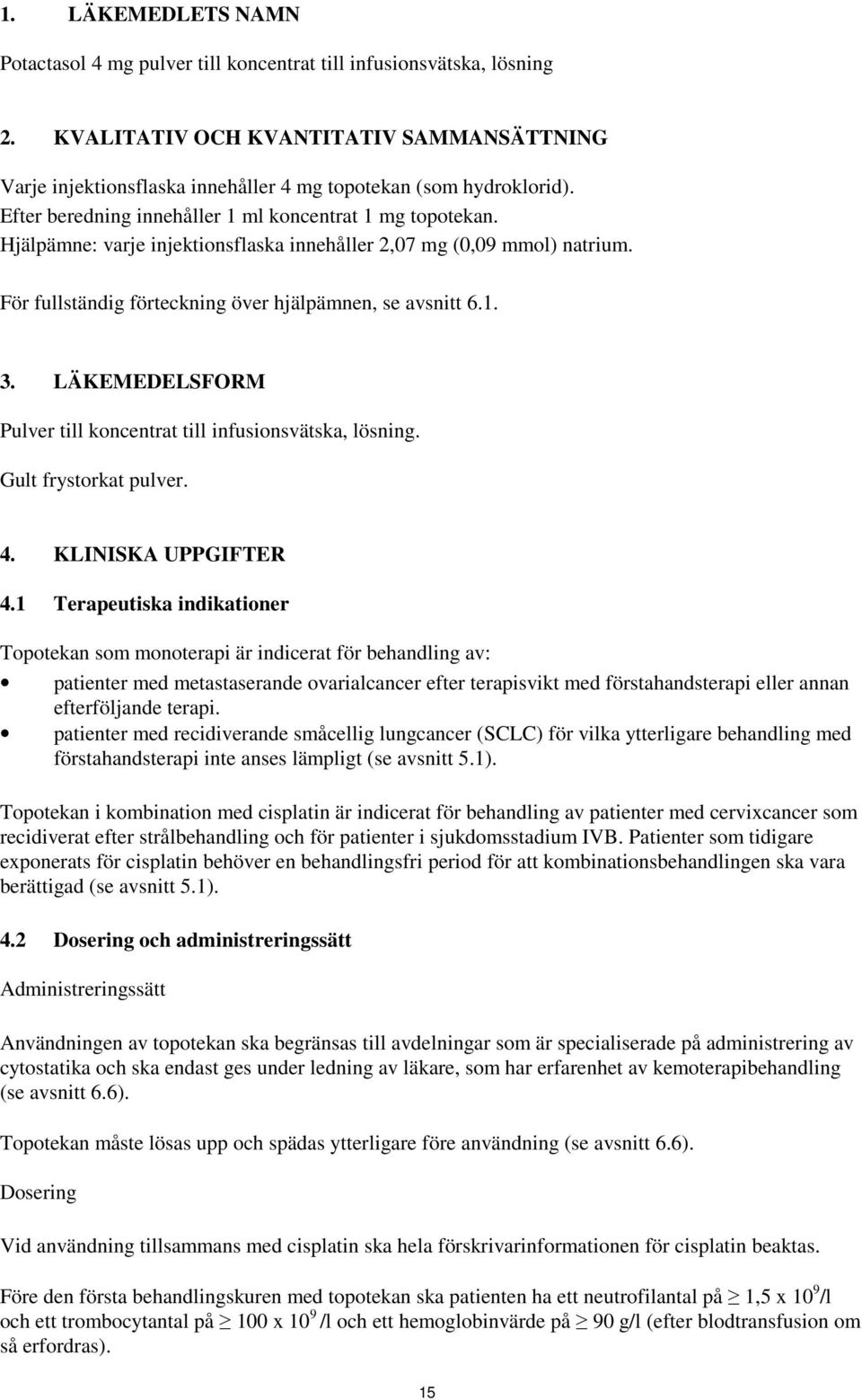 Hjälpämne: varje injektionsflaska innehåller 2,07 mg (0,09 mmol) natrium. För fullständig förteckning över hjälpämnen, se avsnitt 6.1. 3.