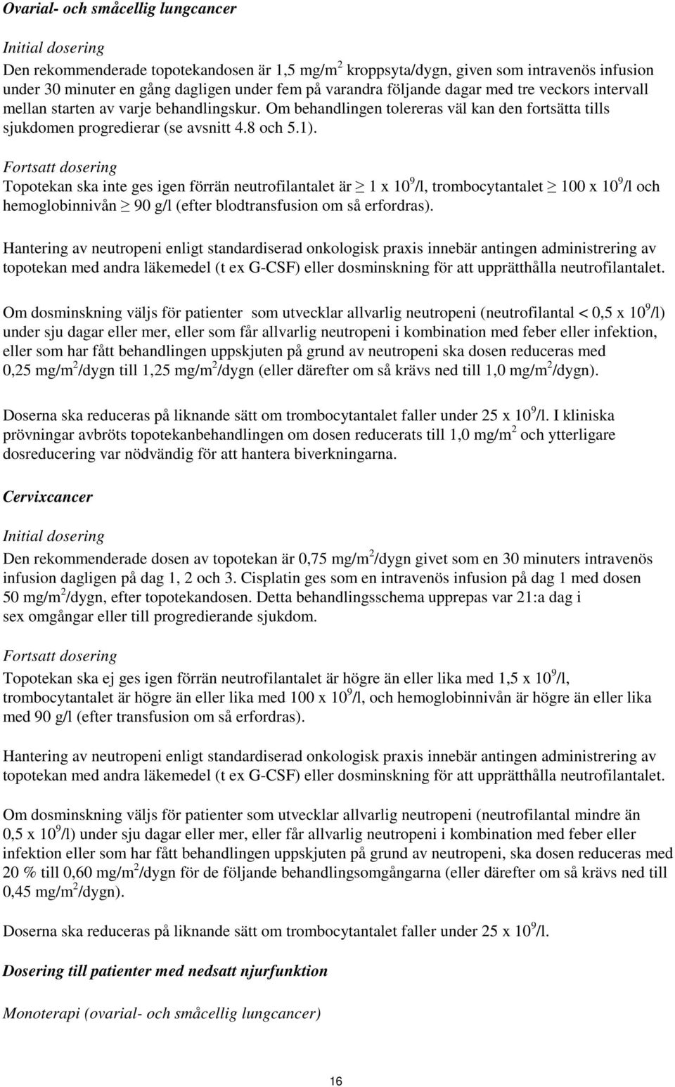 Fortsatt dosering Topotekan ska inte ges igen förrän neutrofilantalet är 1 x 10 9 /l, trombocytantalet 100 x 10 9 /l och hemoglobinnivån 90 g/l (efter blodtransfusion om så erfordras).