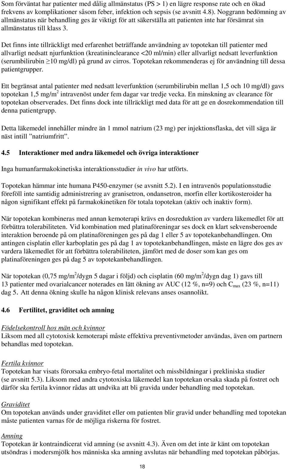 Det finns inte tillräckligt med erfarenhet beträffande användning av topotekan till patienter med allvarligt nedsatt njurfunktion (kreatininclearance <20 ml/min) eller allvarligt nedsatt