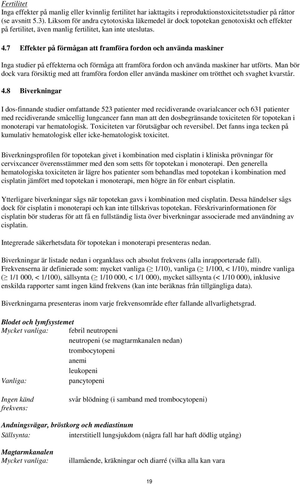 7 Effekter på förmågan att framföra fordon och använda maskiner Inga studier på effekterna och förmåga att framföra fordon och använda maskiner har utförts.