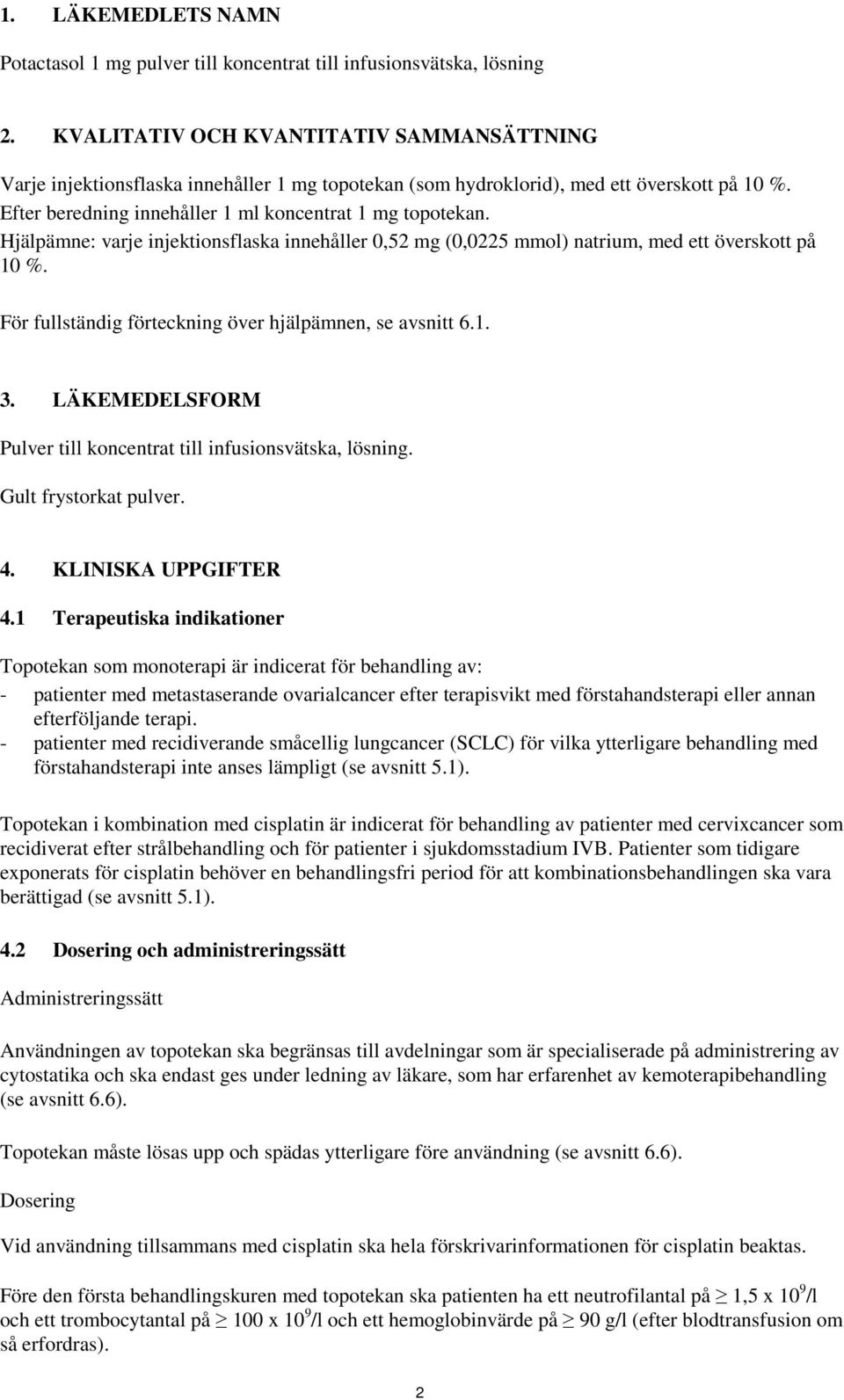 Hjälpämne: varje injektionsflaska innehåller 0,52 mg (0,0225 mmol) natrium, med ett överskott på 10 %. För fullständig förteckning över hjälpämnen, se avsnitt 6.1. 3.