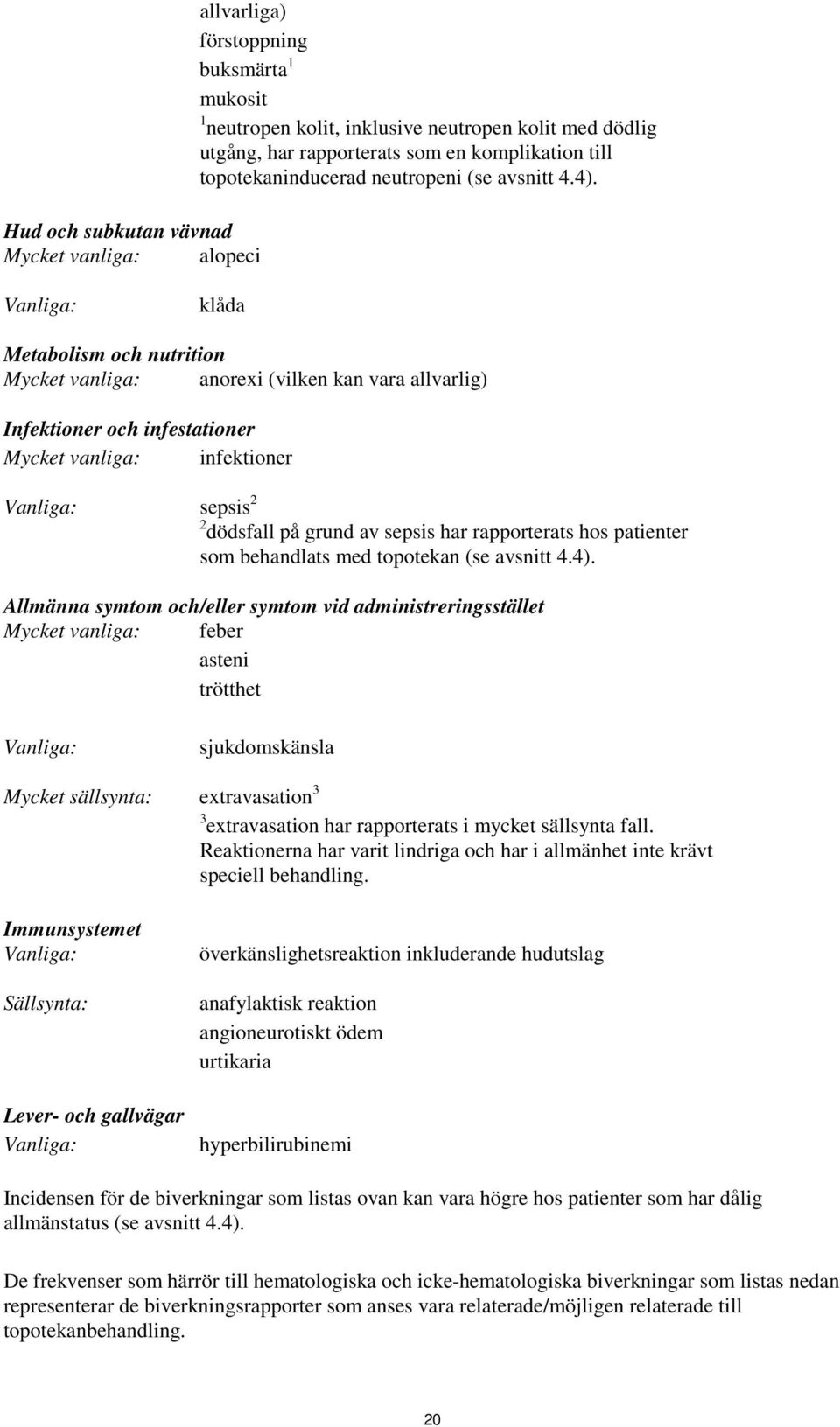 Vanliga: klåda Metabolism och nutrition Mycket vanliga: anorexi (vilken kan vara allvarlig) Infektioner och infestationer Mycket vanliga: infektioner Vanliga: sepsis 2 2 dödsfall på grund av sepsis