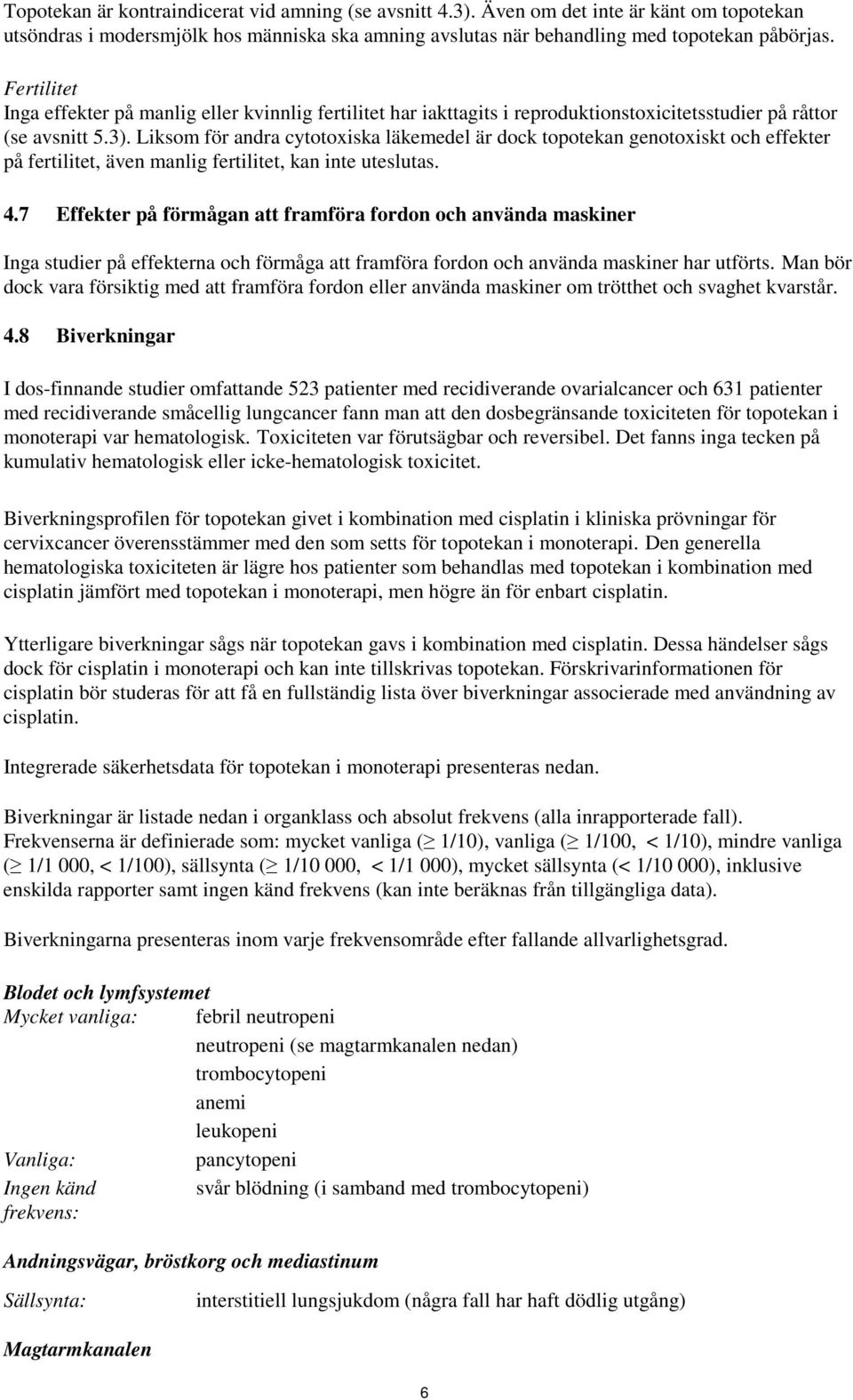 Liksom för andra cytotoxiska läkemedel är dock topotekan genotoxiskt och effekter på fertilitet, även manlig fertilitet, kan inte uteslutas. 4.