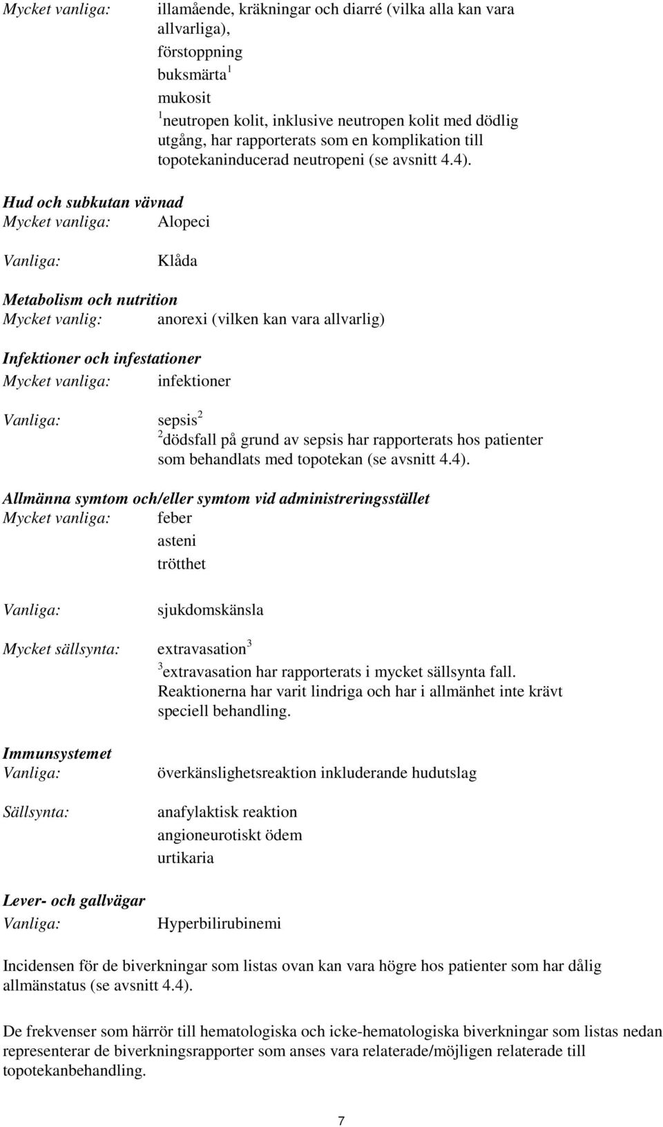 Hud och subkutan vävnad Mycket vanliga: Alopeci Vanliga: Klåda Metabolism och nutrition Mycket vanlig: anorexi (vilken kan vara allvarlig) Infektioner och infestationer Mycket vanliga: infektioner