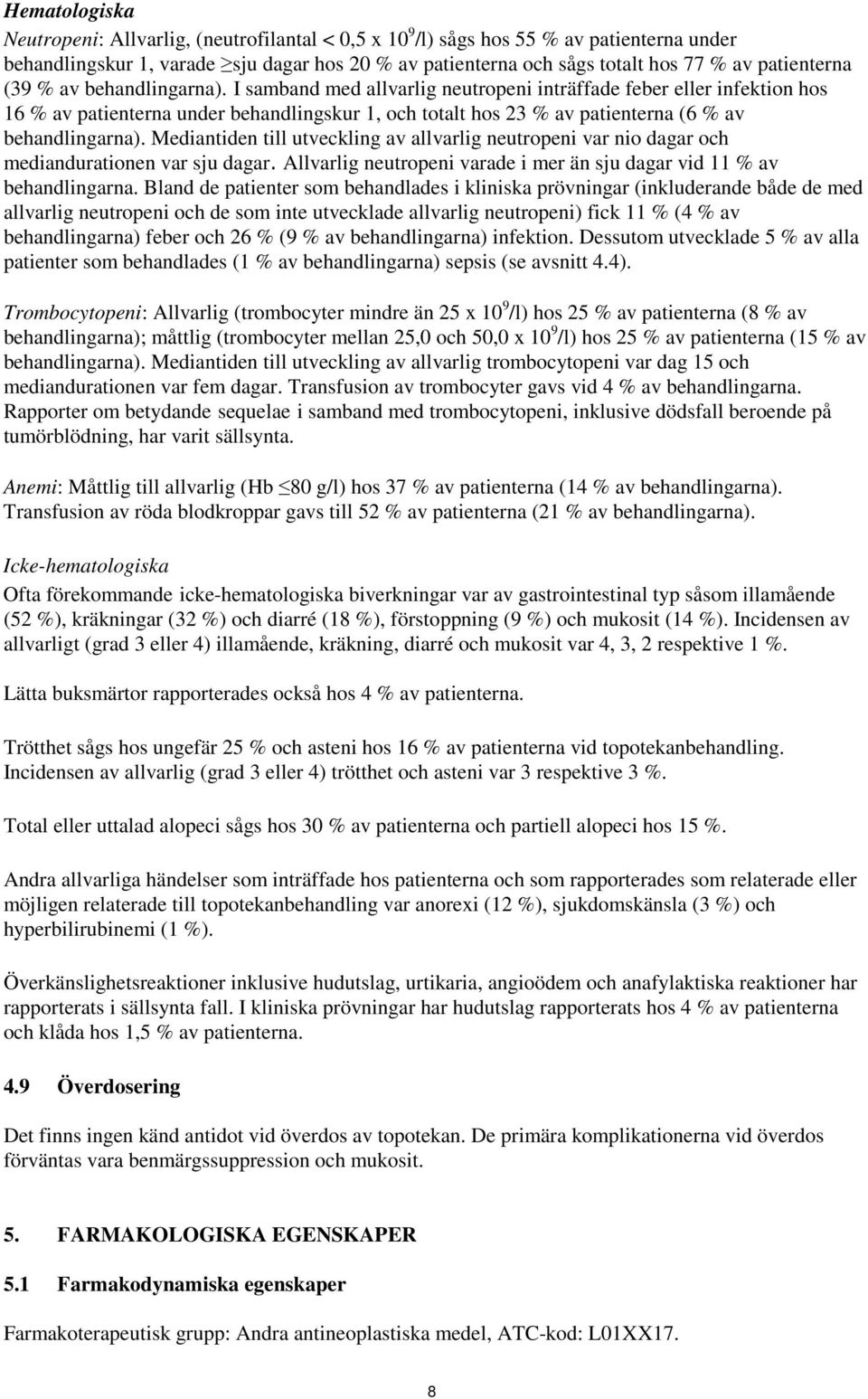 I samband med allvarlig neutropeni inträffade feber eller infektion hos 16 % av patienterna under behandlingskur 1, och totalt hos 23 % av patienterna (6 % av behandlingarna).