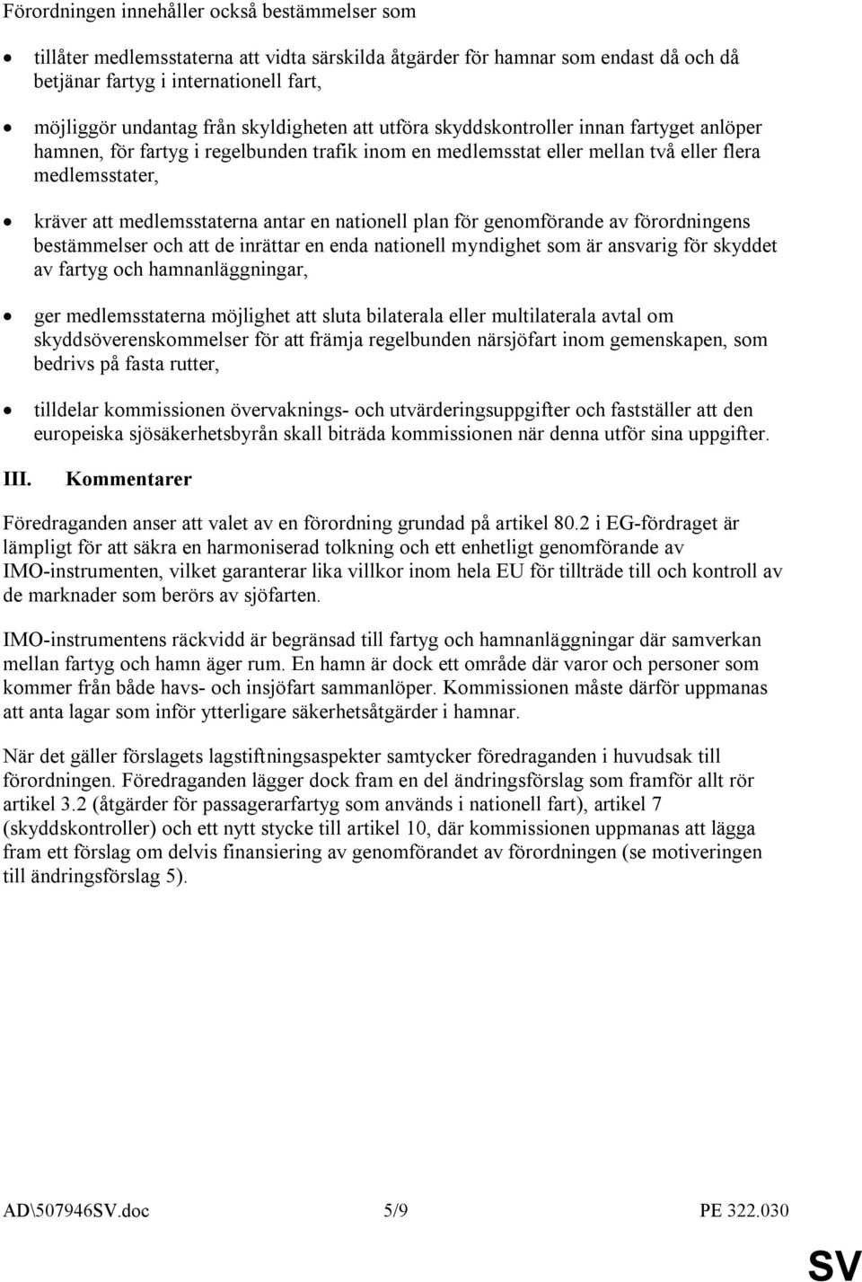 antar en nationell plan för genomförande av förordningens bestämmelser och att de inrättar en enda nationell myndighet som är ansvarig för skyddet av fartyg och hamnanläggningar, ger medlemsstaterna