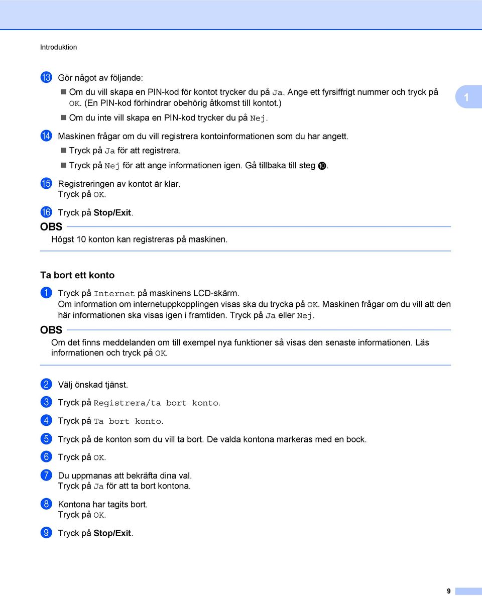 Tryck på Nej för att ange informationen igen. Gå tillbaka till steg j. o Registreringen av kontot är klar. p Tryck på Stop/Exit. Högst 0 konton kan registreras på maskinen.