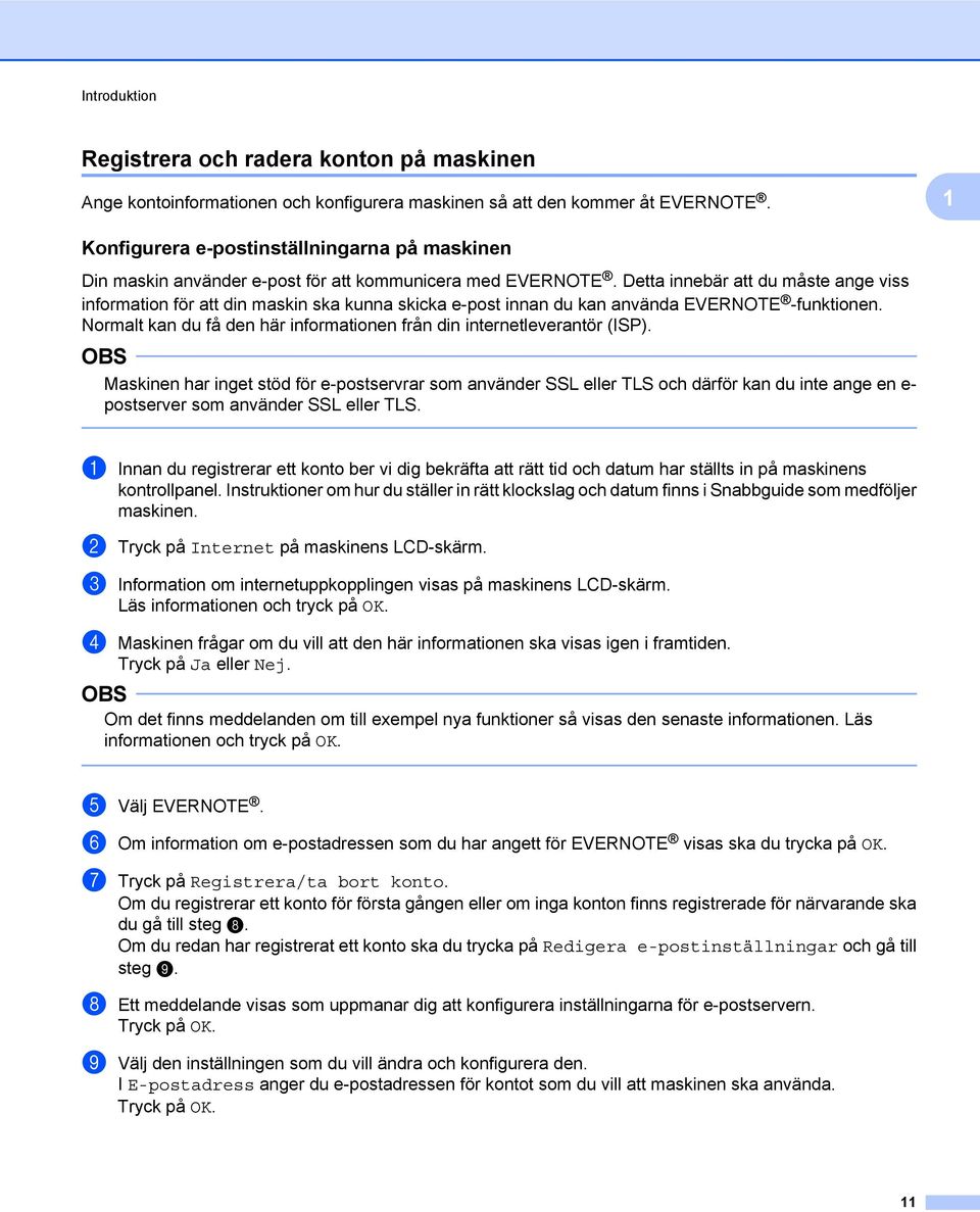 Detta innebär att du måste ange viss information för att din maskin ska kunna skicka e-post innan du kan använda EVERNOTE -funktionen.