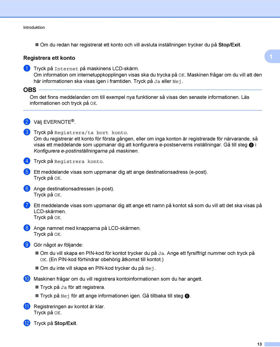 Om det finns meddelanden om till exempel nya funktioner så visas den senaste informationen. Läs informationen och tryck på OK. b Välj EVERNOTE. c Tryck på Registrera/ta bort konto.