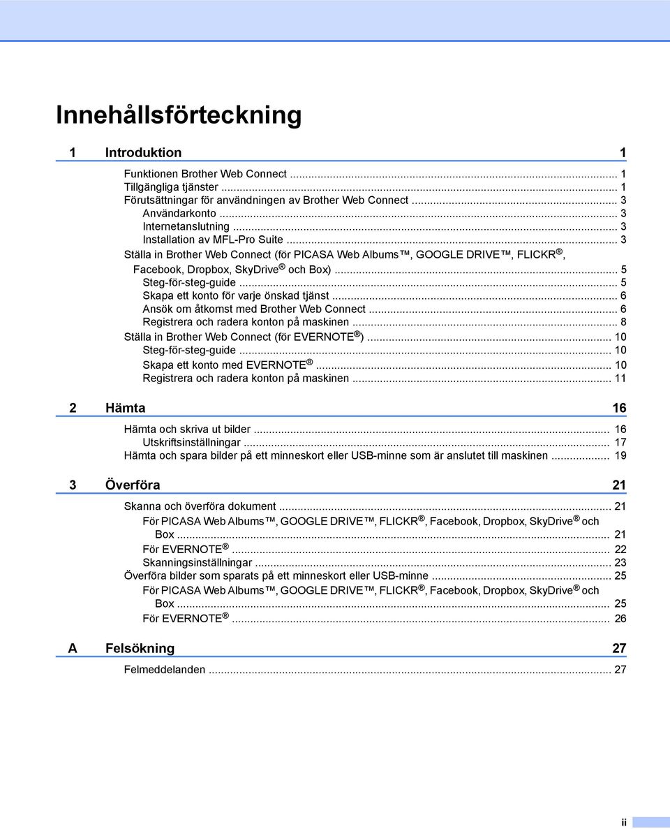 .. 5 Skapa ett konto för varje önskad tjänst... 6 Ansök om åtkomst med Brother Web Connect... 6 Registrera och radera konton på maskinen... 8 Ställa in Brother Web Connect (för EVERNOTE ).