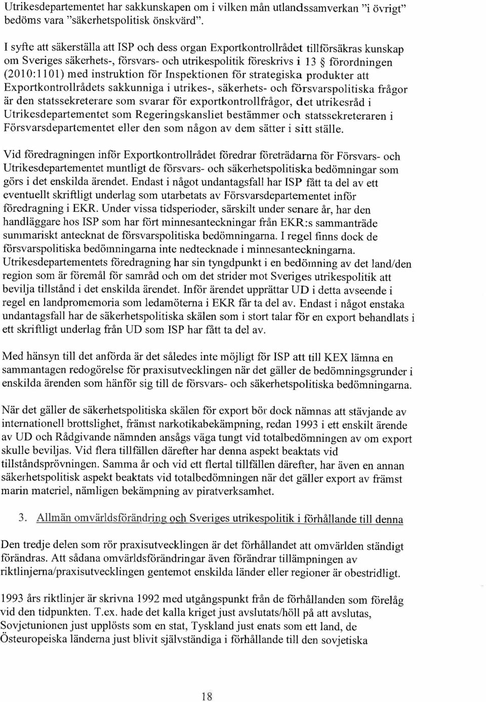 för Inspektionen för strategiska produkter att Exportkontrollrådets sakkunniga i utrikes-, säkerhets- och försvarspolitiska frågor är den statssekreterare som svarar för exportkontrollfrågor, det