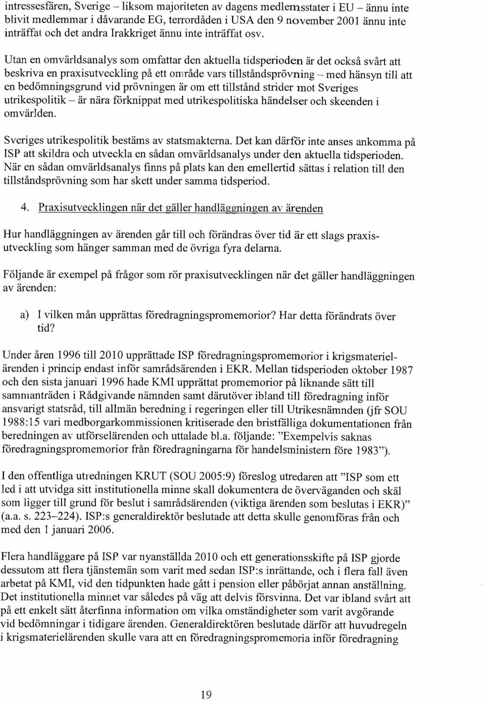 Utan en omvärldsanalys som omfattar den aktuella tidsperioden är det också svårt att beskriva en praxisutveckling på ett område vars tilståndsprövning - med hänsyn till att en bedömningsgrund vid