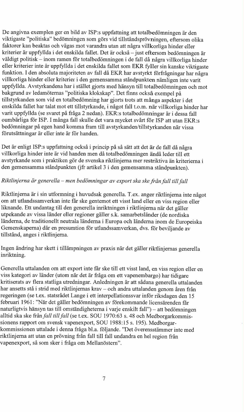 Det är också - just eftersom bedömningen är väldigt politisk - inom ramen för totalbedömningen i de fall då några villkorliga hinder eller krterier inte är uppfyllda i det enskilda fallet som EKR