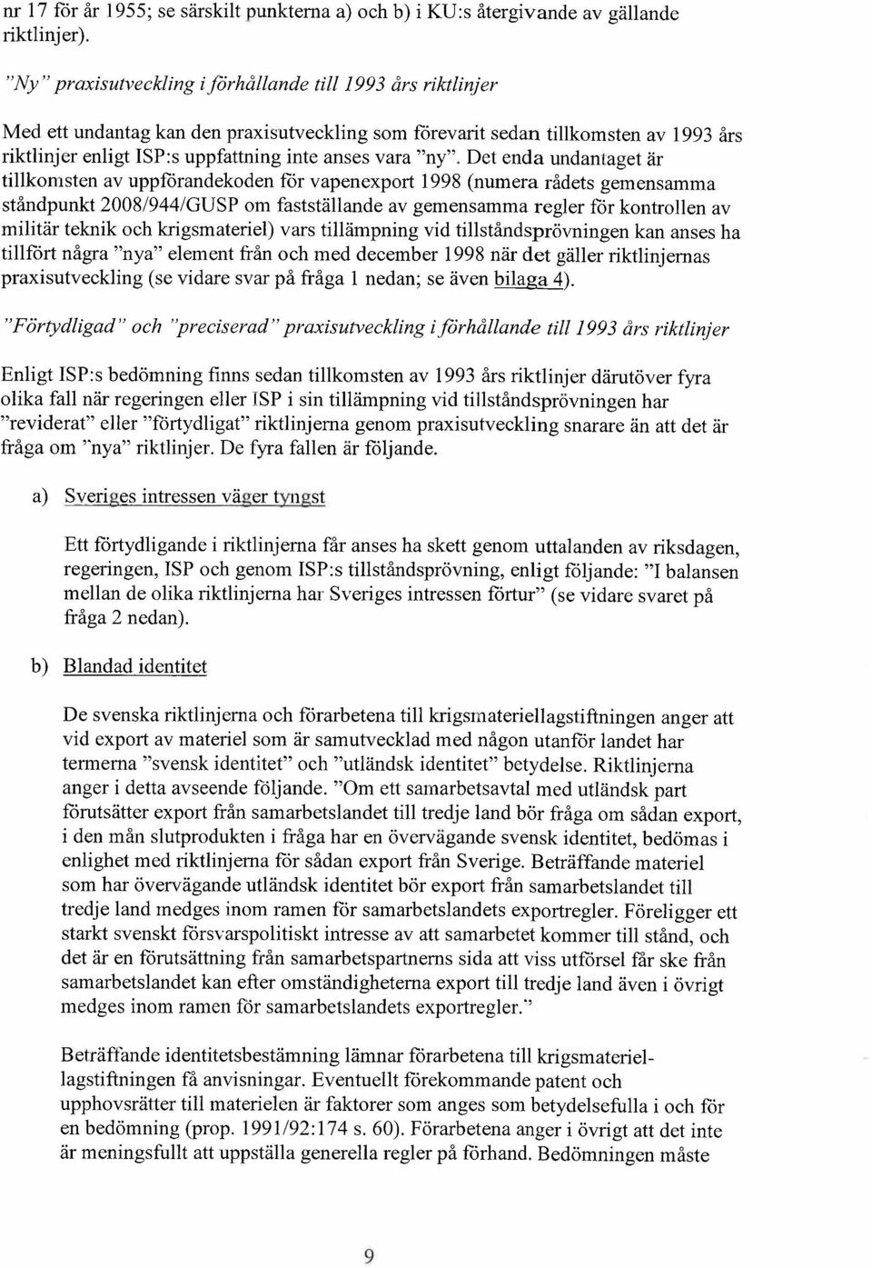 "ny". Det enda undantaget är tillkomsten av uppförandekoden för vapenexport 1998 (numera rådets gemensamma ståndpunkt 2008/944/GUSP om fastställande av gemensamma regler för kontrollen av militär