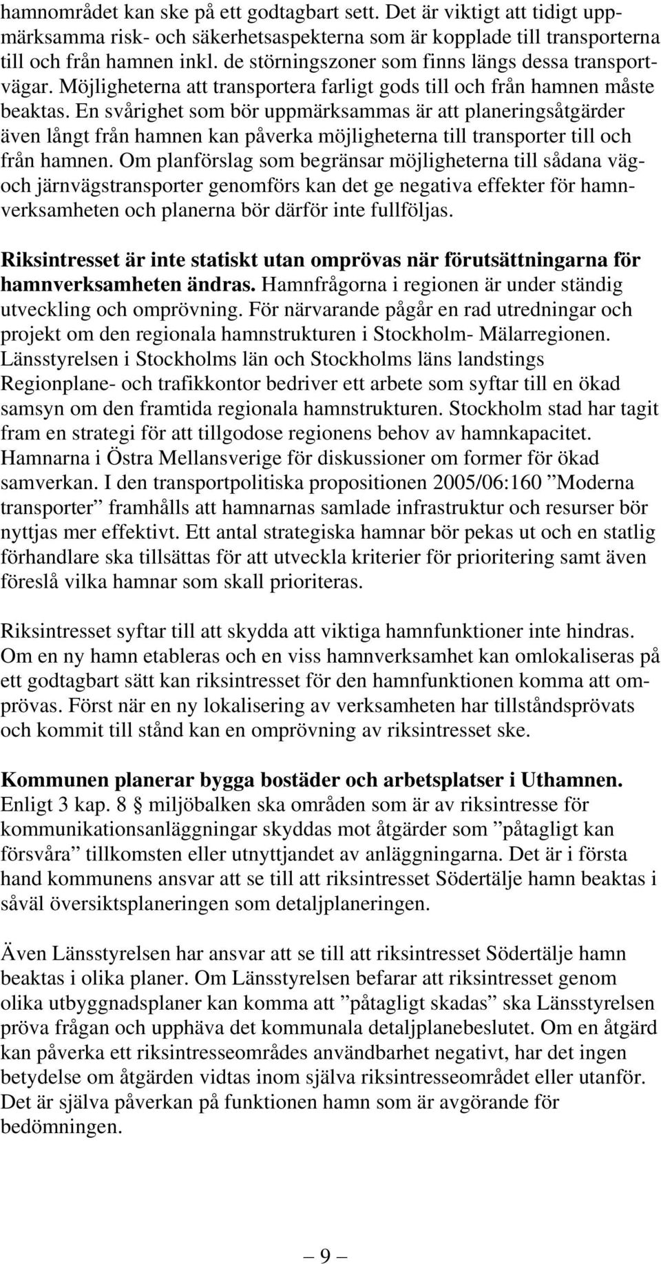 En svårighet som bör uppmärksammas är att planeringsåtgärder även långt från hamnen kan påverka möjligheterna till transporter till och från hamnen.