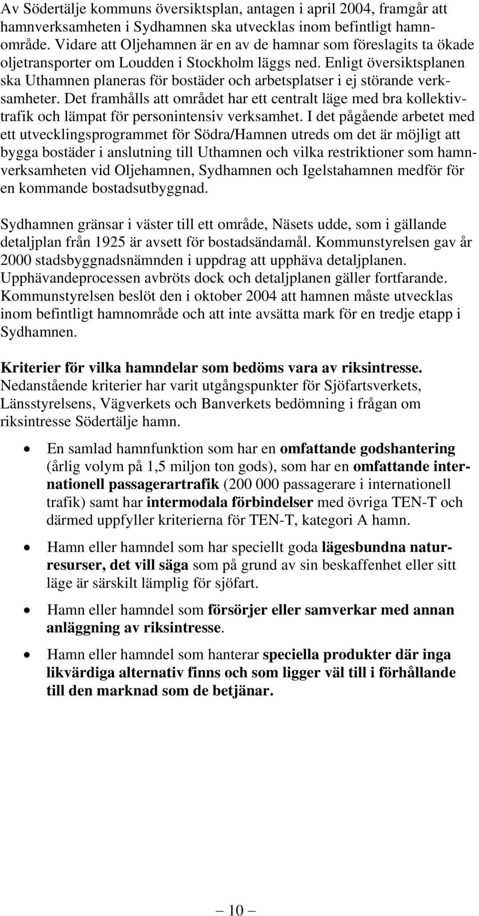 Enligt översiktsplanen ska Uthamnen planeras för bostäder och arbetsplatser i ej störande verksamheter.