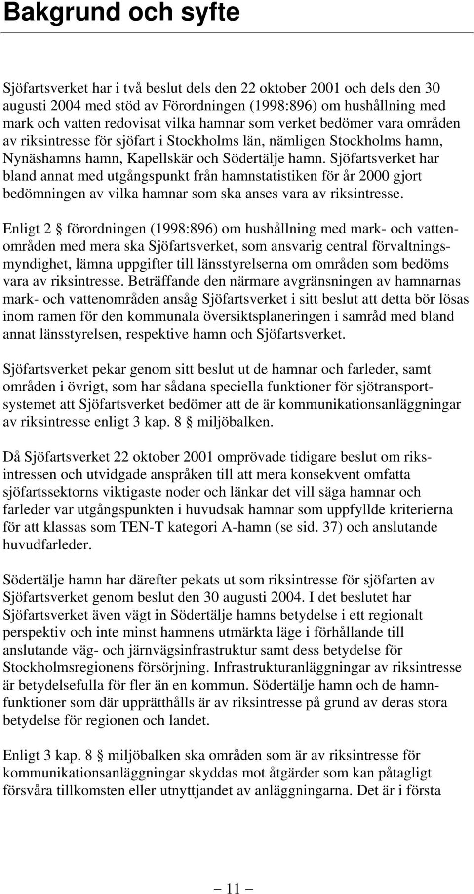 Sjöfartsverket har bland annat med utgångspunkt från hamnstatistiken för år 2000 gjort bedömningen av vilka hamnar som ska anses vara av riksintresse.