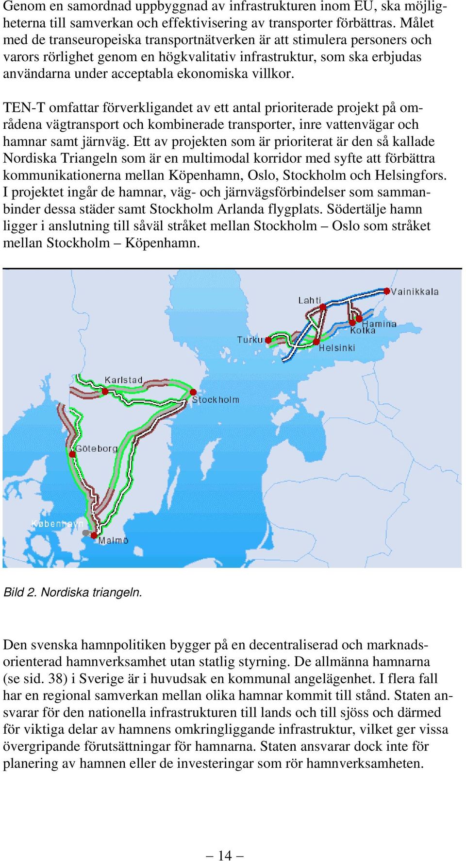 TEN-T omfattar förverkligandet av ett antal prioriterade projekt på områdena vägtransport och kombinerade transporter, inre vattenvägar och hamnar samt järnväg.