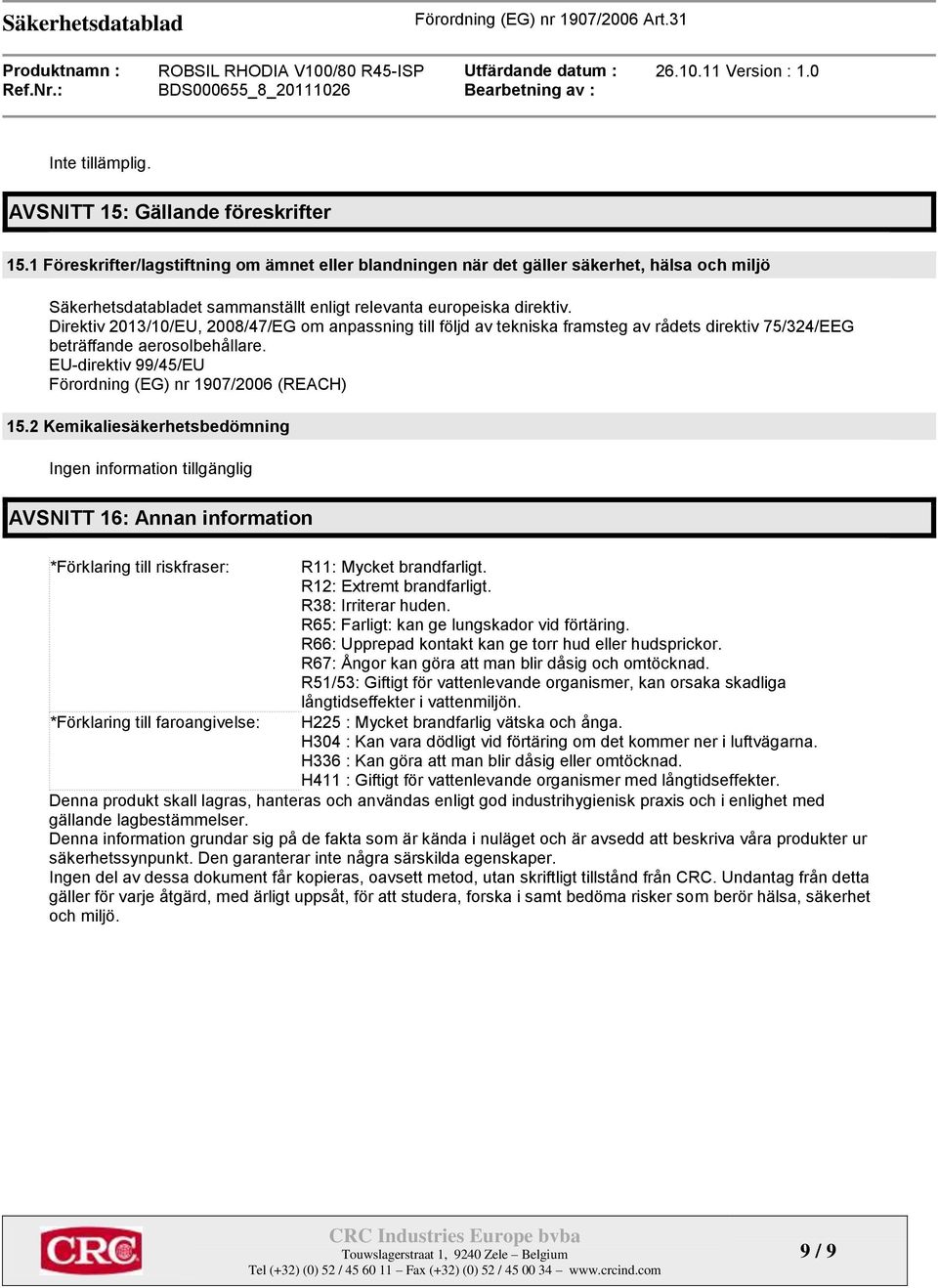 Direktiv 2013/10/EU, 2008/47/EG om anpassning till följd av tekniska framsteg av rådets direktiv 75/324/EEG beträffande aerosolbehållare. EU-direktiv 99/45/EU Förordning (EG) nr 1907/2006 (REACH) 15.