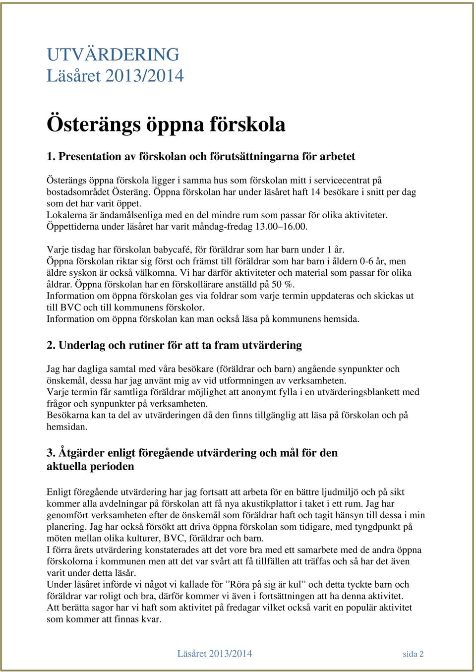 Öppna förskolan har under läsåret haft 14 besökare i snitt per dag som det har varit öppet. Lokalerna är ändamålsenliga med en del mindre rum som passar för olika aktiviteter.