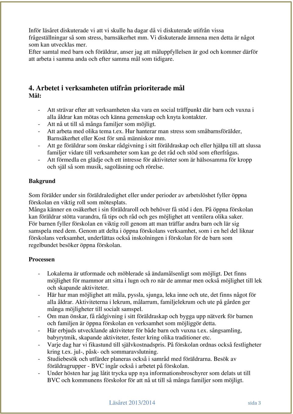 Arbetet i verksamheten utifrån prioriterade mål Mål: - Att strävar efter att verksamheten ska vara en social träffpunkt där barn och vuxna i alla åldrar kan mötas och känna gemenskap och knyta