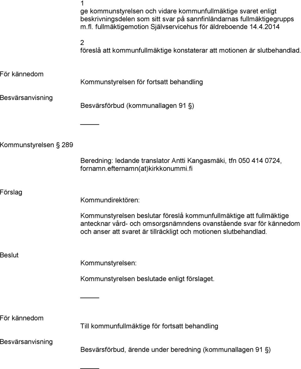 För kännedom Besvärsanvisning Kommunstyrelsen för fortsatt behandling Besvärsförbud (kommunallagen 91 ) Kommunstyrelsen 289 Beredning: ledande translator Antti Kangasmäki, tfn 050 414 0724, fornamn.