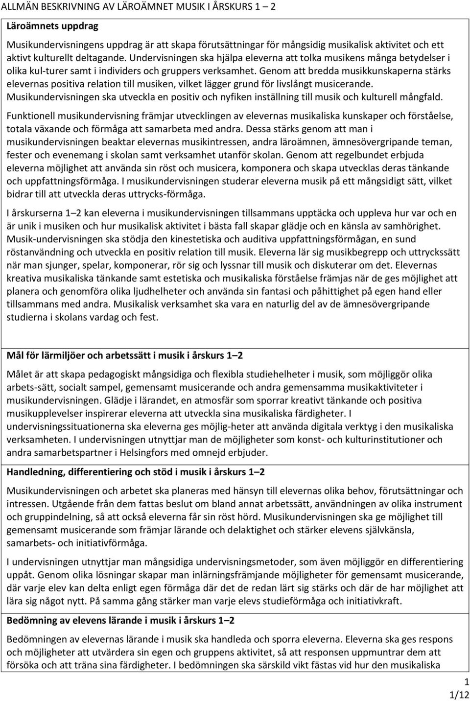 Genom att bredda musikkunskaperna stärks elevernas positiva relation till musiken, vilket lägger grund för livslångt musicerande.