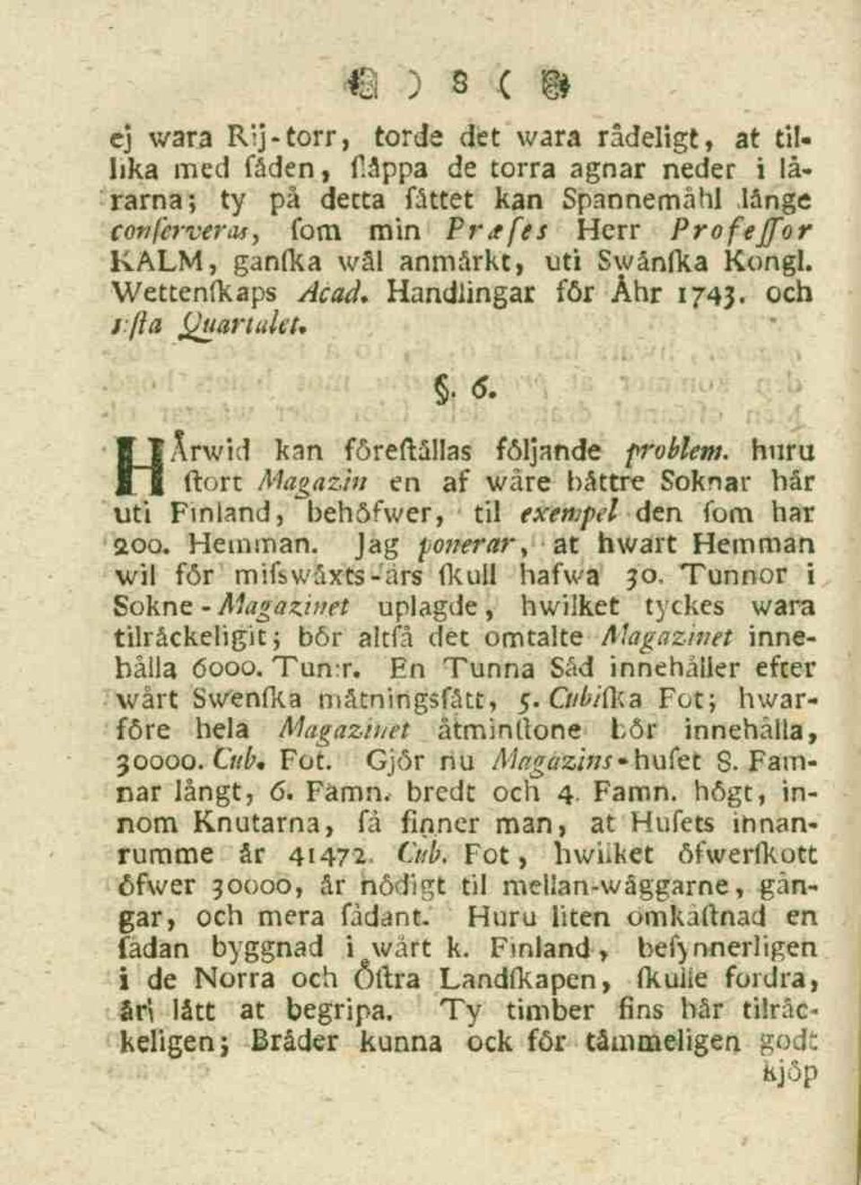 *- HÅrwid kan föreflållas följande problem, huru ftort Magazin en af wåre båttre Soknar hår uti Finland, behöfwer, til exempel den fom har stoo. Hemman.